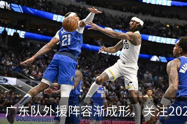 广东队外援阵容渐成形，关注2020年首轮新秀